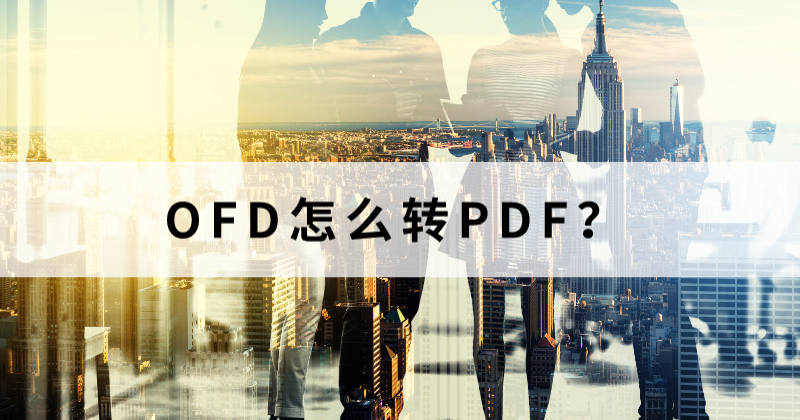 批量搞定OFD轉(zhuǎn)PDF怎么做？OFD能批量轉(zhuǎn)PDF么？