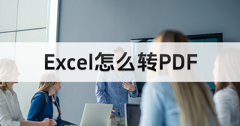 Excel怎么轉(zhuǎn)PDF？表格導(dǎo)出為PDF怎么操作？