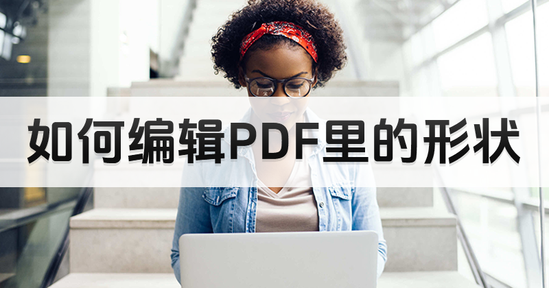 如何快速編輯PDF里的形狀?PDF里的形狀編輯方法