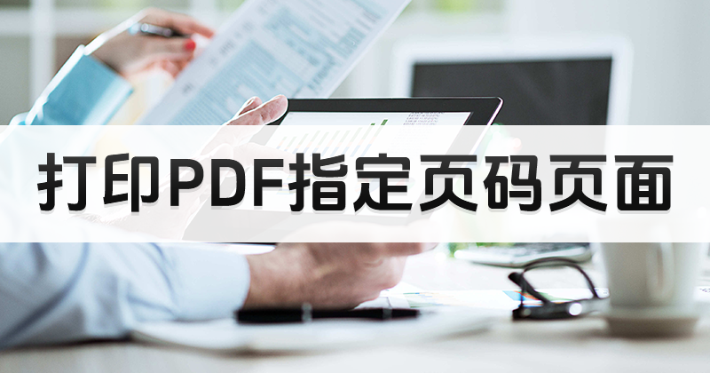 如何才能打印PDF指定頁面呢?怎樣添加PDF打印機(jī)?